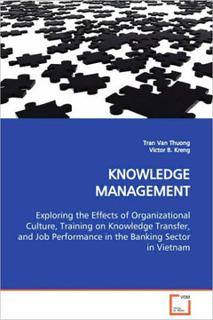KNOWLEDGE MANAGEMENT Exploring the Effects of Organizational Culture, Training on Knowledge Transfer, and Job Performance in the Banking Sector in Vie