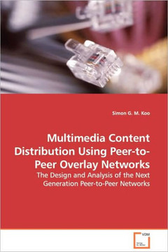 Multimedia Content Distribution Using Peer-to-Peer Overlay Networks - The Design and Analysis of the Next Generation Peer-to-Peer Networks Multimedia Content Distribution Using Peer-to-Peer Overlay Networks - The Design and Analysis of the Next Generation Peer-to-Peer Networks