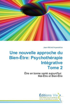 Une Nouvelle Approche Du Bien-?re: Psychoth?apie Int?rative Tome 2