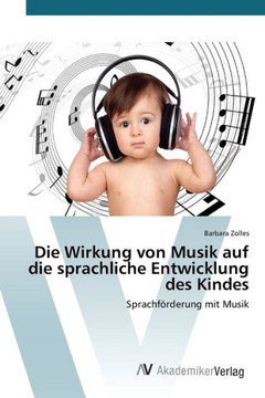 Die Wirkung von Musik auf die sprachliche Entwicklung des Kindes Die Wirkung von Musik auf die sprachliche Entwicklung des Kindes