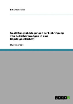 Gestaltungs?erlegungen zur Einbringung von Betriebsverm?en in eine Kapitalgesellschaft