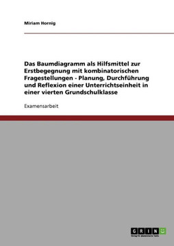 Das Baumdiagramm als Hilfsmittel zur Erstbegegnung mit kombinatorischen Fragestellungen: Planung, Durchf?rung und Reflexion einer Unterrichtseinheit