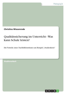 Qualit?ssicherung im Unterricht - Was kann Schule leisten?: Die Vorteile eines Nachhilfeinstitutes am Beispiel ""Studienkreis""