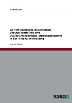 Weiterbildungsqualit? zwischen Bildungscontrolling und Qualit?smanagement - Effizienzsteigerung in der Personalentwicklung
