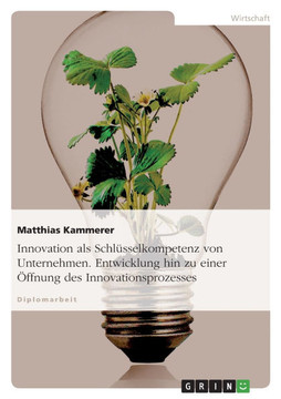 Innovation als Schl?selkompetenz von Unternehmen. Entwicklung hin zu einer ?fnung des Innovationsprozesses
