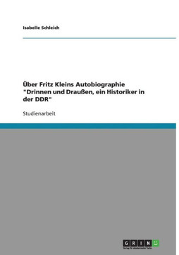 ?er Fritz Kleins Autobiographie ""Drinnen und Drau?n, ein Historiker in der DDR""