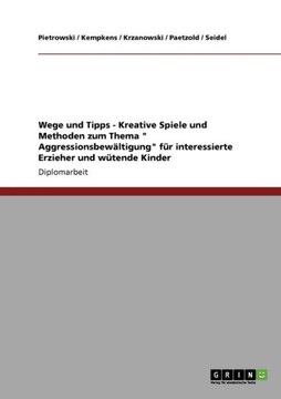 Kreative Spiele und Methoden zum Thema ""Aggressionsbew?tigung"" f? interessierte Erzieher und w?ende Kinder: Wege und Tipps