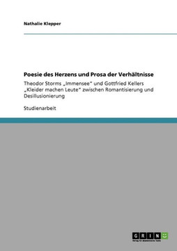 Poesie des Herzens und Prosa der Verh?tnisse: Theodor Storms ""Immensee"" und Gottfried Kellers ""Kleider machen Leute"" zwischen Romantisierung und Desi