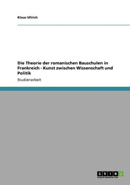 Die Theorie der romanischen Bauschulen in Frankreich - Kunst zwischen Wissenschaft und Politik Die Theorie der romanischen Bauschulen in Frankreich - Kunst zwischen Wissenschaft und Politik
