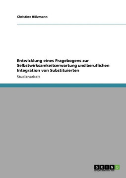 Entwicklung eines Fragebogens zur Selbstwirksamkeitserwartung und beruflichen Integration von Substituierten Entwicklung eines Fragebogens zur Selbstwirksamkeitserwartung und beruflichen Integration von Substituierten