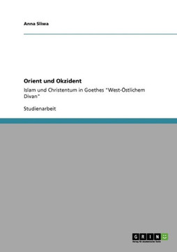 Orient und Okzident: Islam und Christentum in Goethes ""West-?tlichem Divan""