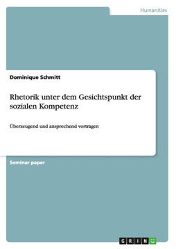Rhetorik unter dem Gesichtspunkt der sozialen Kompetenz: ?erzeugend und ansprechend vortragen
