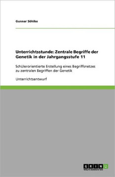 Unterrichtsstunde: Zentrale Begriffe der Genetik in der Jahrgangsstufe 11: Sch?erorientierte Erstellung eines Begriffsnetzes zu zentrale
