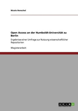 Open Access an der Humboldt-Universit? zu Berlin: Ergebnisse einer Umfrage zur Nutzung wissenschaftlicher Repositorien