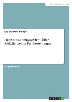 Liebe mit Sonntagsgesicht. ?er Allt?lichkeit in Fernbeziehungen