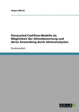 Discounted Cashflow-Modelle als M?lichkeit der Aktienbewertung und deren Anwendung durch Aktienanalysten
