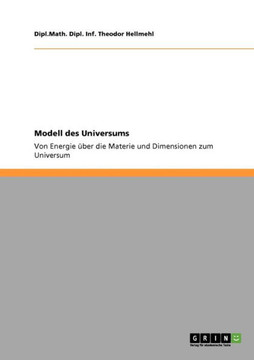 Modell des Universums: Von Energie ?er die Materie und Dimensionen zum Universum