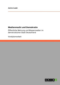 Medienmacht und Demokratie: ?fentliche Meinung und Massenmedien im demokratischen Staat Deutschland