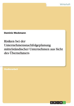 Risiken bei der Unternehmensnachfolgeplanung mittelst?discher Unternehmen aus Sicht des ?ernehmers