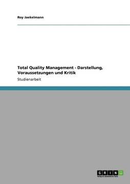 Total Quality Management - Darstellung, Voraussetzungen und Kritik Total Quality Management - Darstellung, Voraussetzungen und Kritik
