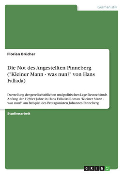 Die Not des Angestellten Pinneberg (""Kleiner Mann - was nun?"" von Hans Fallada): Darstellung der gesellschaftlichen und politischen Lage Deutschlands Die Not des Angestellten Pinneberg (""Kleiner Mann - was nun?"" von Hans Fallada): Darstellung der gesellschaftlichen und politischen Lage Deutschlands