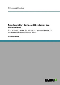 Transformation der Identit? zwischen den Generationen: T?kische Migranten der ersten und zweiten Generation in der Bundesrepublik Deutschland