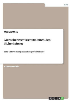 Menschenrechtsschutz durch den Sicherheitsrat: Eine Untersuchung anhand ausgew?lter F?le