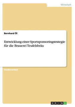 Entwicklung einer Sportsponsoringstrategie f? die Brauerei Teufelsbr? Entwicklung einer Sportsponsoringstrategie f? die Brauerei Teufelsbr?