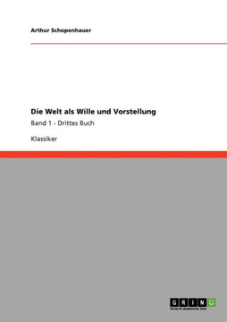 Die Welt als Wille und Vorstellung: Band 1 - Drittes Buch