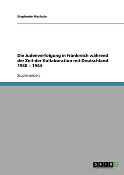 Die Judenverfolgung in Frankreich w?rend der Zeit der Kollaboration mit Deutschland 1940 - 1944