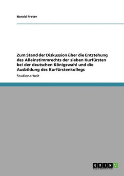 Zum Stand der Diskussion ?er die Entstehung des Alleinstimmrechts der sieben Kurf?sten bei der deutschen K?igswahl und die Ausbildung des Kurf?ste