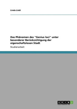 Das Ph?omen des ""Genius loci"" unter besonderer Ber?ksichtigung der eigenschaftslosen Stadt