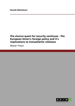 The elusive quest for security continues - The European Union's foreign policy and it's implications to transatlantic relations