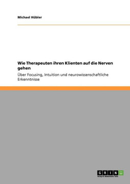 Therapeutische Prozesse im Rahmen der Gehirnforschung: Focusing, Intuition und neurobiologische Methoden in Therapie und Beratung