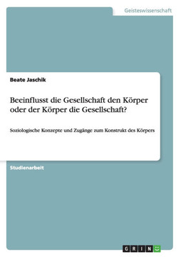 Beeinflusst die Gesellschaft den K?per oder der K?per die Gesellschaft?: Soziologische Konzepte und Zug?ge zum Konstrukt des K?pers