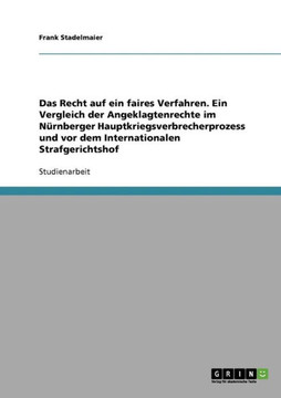 Das Recht auf ein faires Verfahren. Ein Vergleich der Angeklagtenrechte im N?nberger Hauptkriegsverbrecherprozess und vor dem Internationalen Strafge