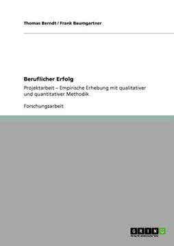 Beruflicher Erfolg: Projektarbeit - Empirische Erhebung mit qualitativer und quantitativer Methodik