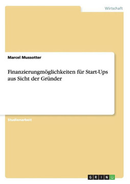 Finanzierungm?lichkeiten f? Start-Ups aus Sicht der Gr?der