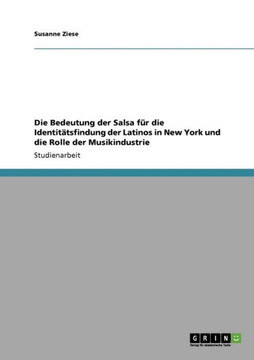 Die Bedeutung der Salsa f? die Identit?sfindung der Latinos in New York und die Rolle der Musikindustrie Die Bedeutung der Salsa f? die Identit?sfindung der Latinos in New York und die Rolle der Musikindustrie