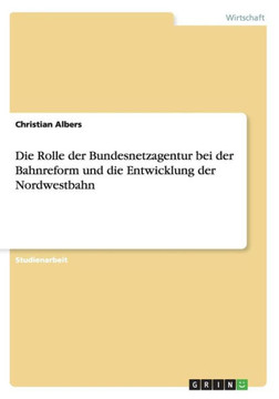 Die Rolle der Bundesnetzagentur bei der Bahnreform und die Entwicklung der Nordwestbahn