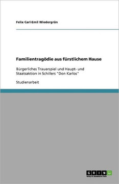 Familientrag?ie aus f?stlichem Hause: B?gerliches Trauerspiel und Haupt- und Staatsaktion in Schillers ""Don Karlos""