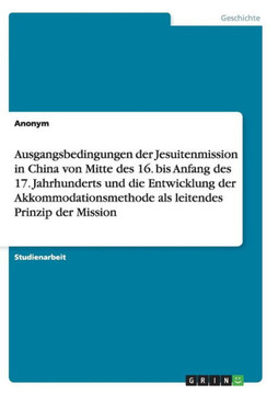 Ausgangsbedingungen der Jesuitenmission in China von Mitte des 16. bis Anfang des 17. Jahrhunderts und die Entwicklung der Akkommodationsmethode als l