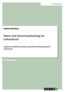 Stress und Stressverarbeitung im Lehrerberuf: Analyse im Hinblick auf Stress und Stressverarbeitung einer Lehrperson