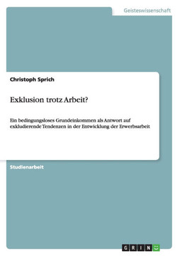 Exklusion trotz Arbeit?: Ein bedingungsloses Grundeinkommen als Antwort auf exkludierende Tendenzen in der Entwicklung der Erwerbsarbeit