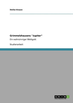 Grimmelshausens ""Jupiter"": Ein wahnsinniger Weltgott Grimmelshausens ""Jupiter"": Ein wahnsinniger Weltgott