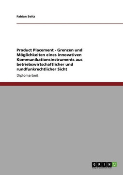 Product Placement. Grenzen und M?lichkeiten eines innovativen Kommunikationsinstruments aus betriebswirtschaftlicher und rundfunkrechtlicher Sicht Product Placement. Grenzen und M?lichkeiten eines innovativen Kommunikationsinstruments aus betriebswirtschaftlicher und rundfunkrechtlicher Sicht