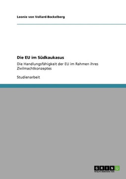 Die EU im S?kaukasus: Die Handlungsf?igkeit der EU im Rahmen ihres Zivilmachtkonzeptes