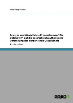 Analyse von Nikola Hahns Kriminalroman ""Die Detektivin"" auf die geschichtlich authentische Darstellung der b?gerlichen Gesellschaft