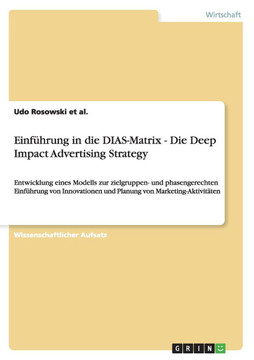Einf?rung in die DIAS-Matrix - Die Deep Impact Advertising Strategy: Entwicklung eines Modells zur zielgruppen- und phasengerechten Einf?rung von In