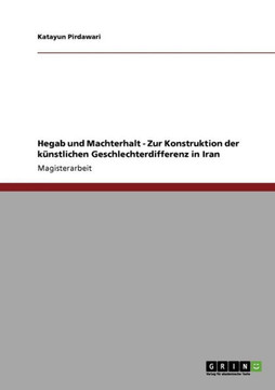 Hegab und Machterhalt - Zur Konstruktion der k?stlichen Geschlechterdifferenz in Iran